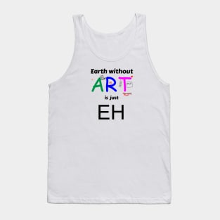 earth is just eh without art Tank Top